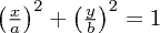 $ \left(\frac xa\right)^2 + \left(\frac yb\right)^2 = 1 $