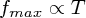 $ f_{max} \propto T $