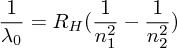\begin{align*} 
\frac{1}{\lambda_0} = R_H ( \frac{1}{n_1^2}-\frac{1}{n_2^2} )
 \end{align*}