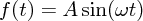 $ f(t) = A\sin(\omega t) $