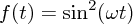 $ f(t) = \sin^2(\omega t) $