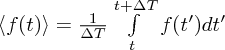 $ \left\langle f(t)\right\rangle = \frac1{\Delta T}\int\limits_t^{t+\Delta T}f(t^\prime)dt^\prime $